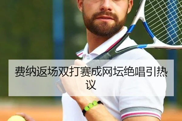 费纳返场双打赛成网坛绝唱引热议
